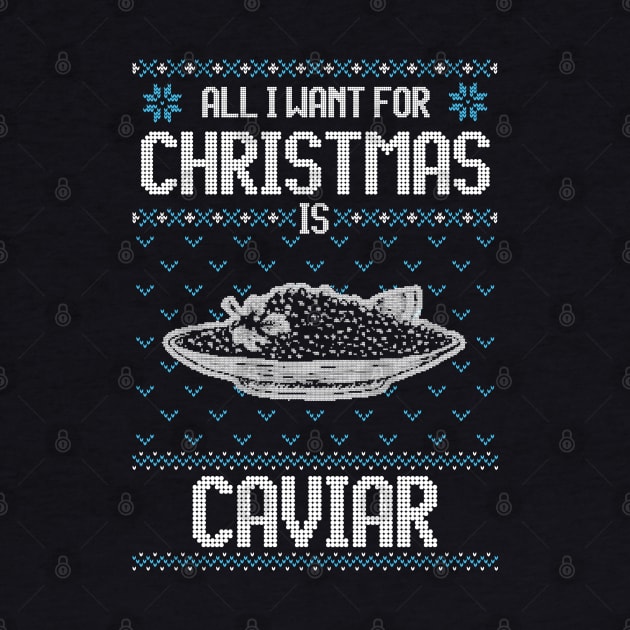 All I Want For Christmas Is Caviar - Ugly Xmas Sweater For Caviar Lover by Ugly Christmas Sweater Gift